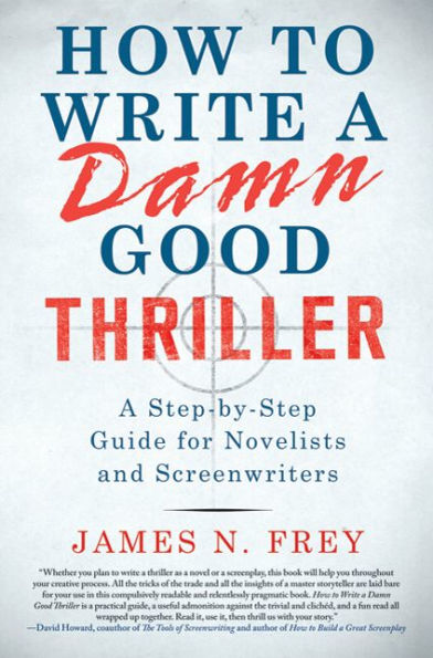 How to Write A Damn Good Thriller: Step-by-Step Guide for Novelists and Screenwriters