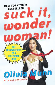 Title: Suck It, Wonder Woman!: The Misadventures of a Hollywood Geek, Author: Olivia Munn