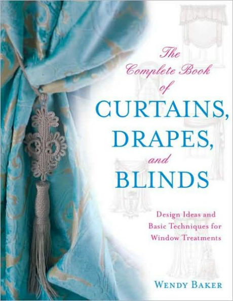 The Complete Book of Curtains, Drapes, and Blinds: Design Ideas and Basic Techniques for Window Treatments