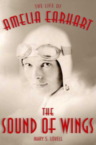 Title: The Sound of Wings: The Life of Amelia Earhart, Author: Mary S. Lovell