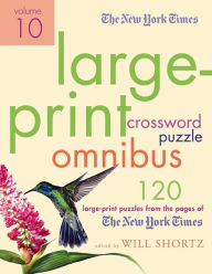 Title: The New York Times Large-Print Crossword Puzzle Omnibus Volume 10: 120 Large-Print Puzzles from the Pages of The New York Times, Author: The New York Times