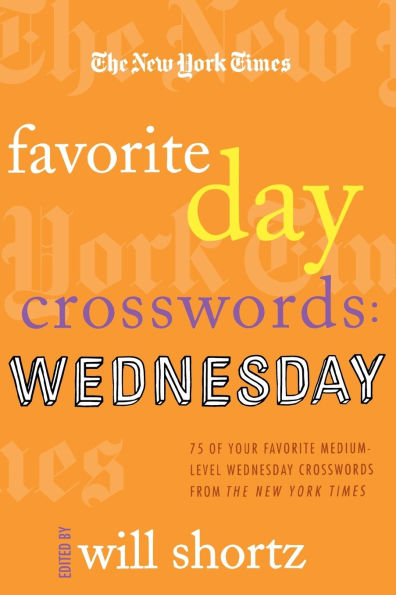 The New York Times Favorite Day Crosswords: Wednesday: 75 of Your Favorite Medium-Level Wednesday Crosswords from The New York Times