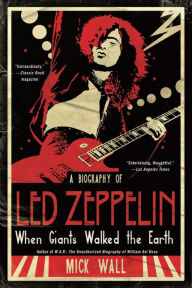 Title: When Giants Walked the Earth: A Biography of Led Zeppelin, Author: Mick Wall