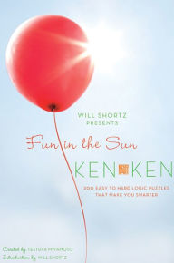 Title: Will Shortz Presents Fun in the Sun KenKen: 200 Easy to Hard Logic Puzzles That Make You Smarter, Author: Tetsuya Miyamoto