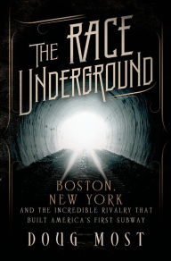 Title: The Race Underground: Boston, New York, and the Incredible Rivalry That Built America's First Subway, Author: Doug Most