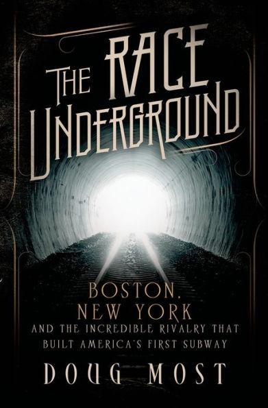 The Race Underground: Boston, New York, and the Incredible Rivalry That Built America's First Subway