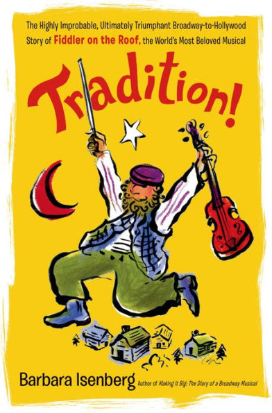 Tradition!: The Highly Improbable, Ultimately Triumphant Broadway-to-Hollywood Story of Fiddler on the Roof, the World's Most Beloved Musical