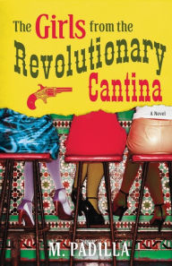 Title: The Girls from the Revolutionary Cantina, Author: M. Padilla