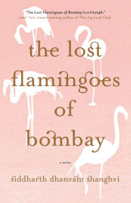 Title: The Lost Flamingoes of Bombay: A Novel, Author: Siddharth Dhanvant Shanghvi