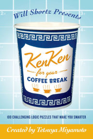 Title: Will Shortz Presents KenKen for Your Coffee Break: 100 Challenging Logic Puzzles That Make You Smarter, Author: Tetsuya Miyamoto