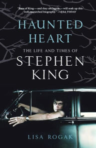 Title: Haunted Heart: The Life and Times of Stephen King, Author: Lisa Rogak