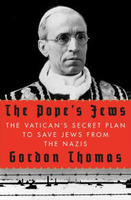 Title: The Pope's Jews: The Vatican's Secret Plan to Save Jews from the Nazis, Author: Gordon Thomas