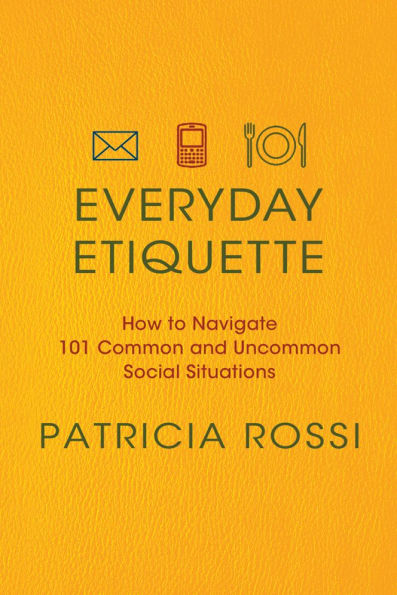 Everyday Etiquette: How to Navigate 101 Common and Uncommon Social Situations