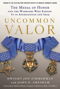 Title: Uncommon Valor: The Medal of Honor and the Warriors Who Earned It in Afghanistan and Iraq, Author: Dwight Jon Zimmerman