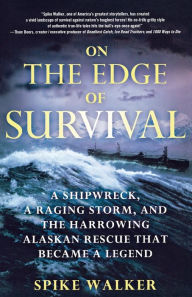 Title: On the Edge of Survival: A Shipwreck, a Raging Storm, and the Harrowing Alaskan Rescue That Became a Legend, Author: Spike Walker