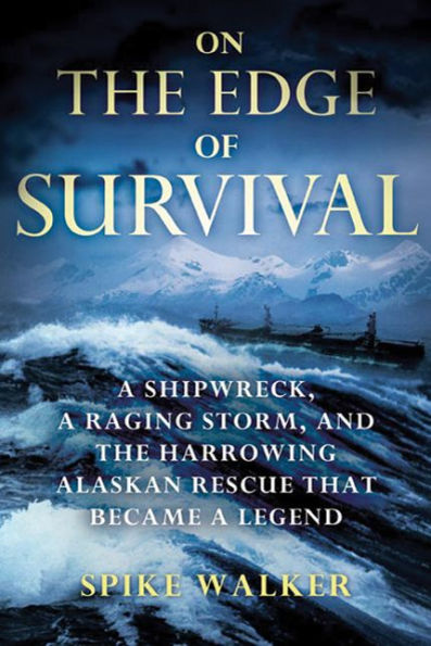 On the Edge of Survival: a Shipwreck, Raging Storm, and Harrowing Alaskan Rescue That Became Legend