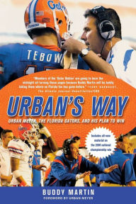 Title: Urban's Way: Urban Meyer, the Florida Gators, and His Plan to Win, Author: Buddy Martin