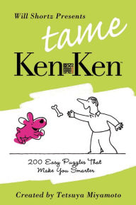 Title: Will Shortz Presents Tame KenKen: 200 Easy Logic Puzzles That Make You Smarter, Author: Will Shortz