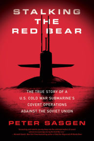 Title: Stalking the Red Bear: The True Story of a U.S. Cold War Submarine's Covert Operations Against the Soviet Union, Author: Peter Sasgen