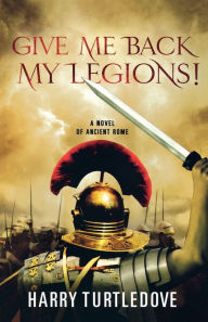 Title: Give Me Back My Legions!, Author: Harry Turtledove