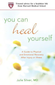 Title: You Can Heal Yourself: A Guide to Physical and Emotional Recovery After Injury or Illness, Author: Julie Silver M.D.