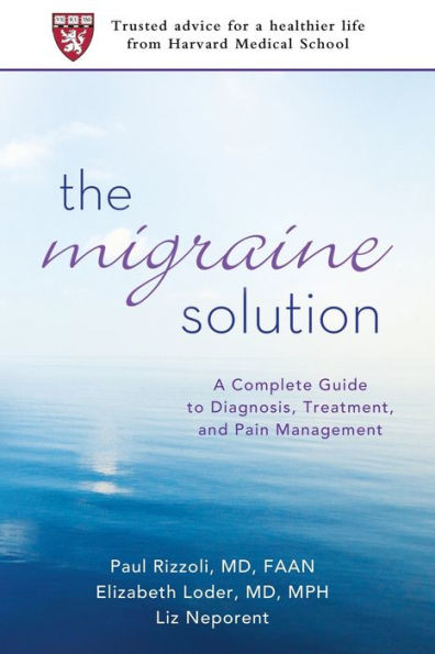 The Migraine Solution: A Complete Guide to Diagnosis, Treatment, and Pain Management