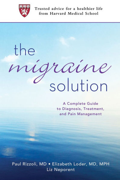 The Migraine Solution: A Complete Guide to Diagnosis, Treatment, and Pain Management