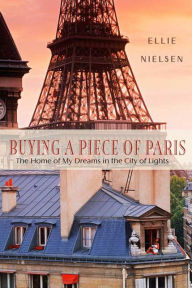 Title: Buying a Piece of Paris: The Home of My Dreams in the City of Lights, Author: Ellie Nielsen