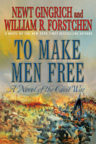 Title: To Make Men Free: A Novel of the Civil War, Author: Newt Gingrich