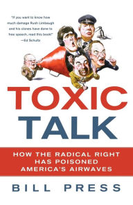 Title: Toxic Talk: How the Radical Right Has Poisoned America's Airwaves, Author: Bill Press