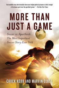 Title: More Than Just a Game: Soccer vs. Apartheid: The Most Important Soccer Story Ever Told, Author: Chuck Korr