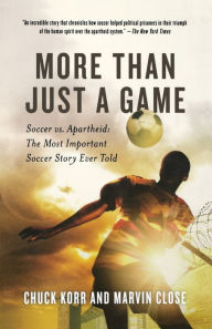 Title: More Than Just a Game: Soccer vs. Apartheid: The Most Important Soccer Story Ever Told, Author: Chuck Korr