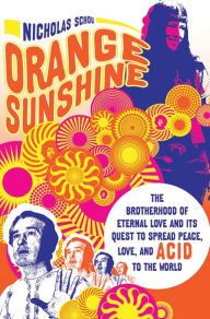 Title: Orange Sunshine: The Brotherhood of Eternal Love and Its Quest to Spread Peace, Love, and Acid to the World, Author: Nicholas Schou