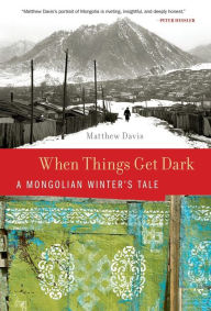 Title: When Things Get Dark: A Mongolian Winter's Tale, Author: Matthew Davis