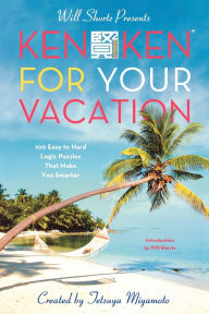 Title: Will Shortz Presents KenKen for Your Vacation: 100 Easy to Hard Logic Puzzles That Make You Smarter, Author: Tetsuya Miyamoto
