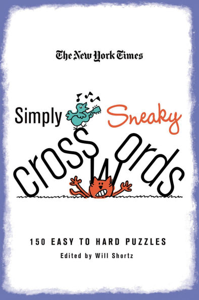 The New York Times Simply Sneaky Crosswords: 150 Easy to Hard Puzzles