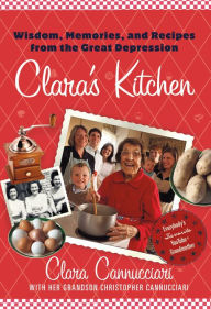 Title: Clara's Kitchen: Wisdom, Memories and Recipes from the Great Depression, Author: Clara Cannucciari