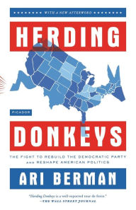 Title: Herding Donkeys: The Fight to Rebuild the Democratic Party and Reshape American Politics, Author: Ari Berman