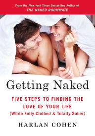 Title: Getting Naked: Five Steps to Finding the Love of Your Life (While Fully Clothed & Totally Sober), Author: Harlan Cohen