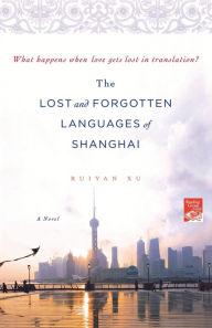 Title: The Lost and Forgotten Languages of Shanghai: A Novel, Author: Ruiyan Xu