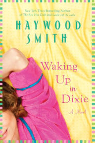 Title: Waking Up in Dixie: A Novel, Author: Haywood Smith