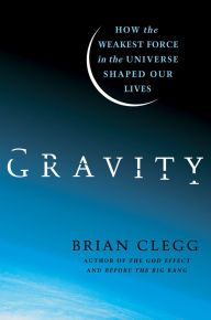 Title: Gravity: How the Weakest Force in the Universe Shaped Our Lives, Author: Brian Clegg