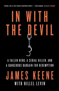 Title: In with the Devil: A Fallen Hero, a Serial Killer, and a Dangerous Bargain for Redemption, Author: James Keene