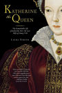 Katherine the Queen: The Remarkable Life of Katherine Parr, the Last Wife of Henry VIII