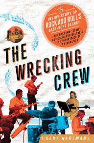 Title: The Wrecking Crew: The Inside Story of Rock and Roll's Best-Kept Secret, Author: Kent Hartman