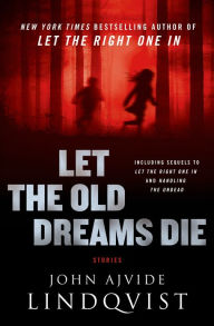 Title: Let the Old Dreams Die, Author: John Ajvide Lindqvist