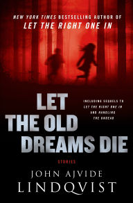 Title: Let the Old Dreams Die, Author: John Ajvide Lindqvist