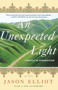 Title: An Unexpected Light: Travels in Afghanistan, Author: Jason Elliot