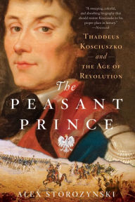 Title: The Peasant Prince: Thaddeus Kosciuszko and the Age of Revolution, Author: Alex Storozynski