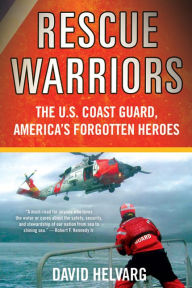 Title: Rescue Warriors: The U. S. Coast Guard, America's Forgotten Heroes, Author: David Helvarg